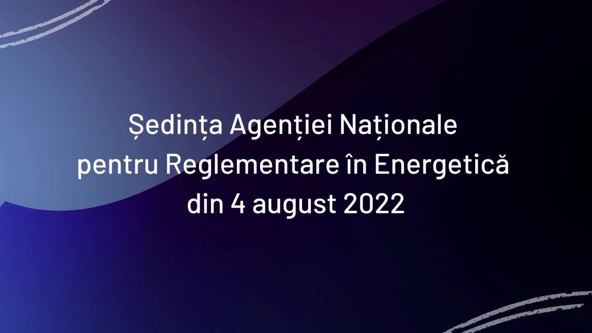 Ședința Agenției Naționale pentru Reglementare în Energetică din 4 august 2022