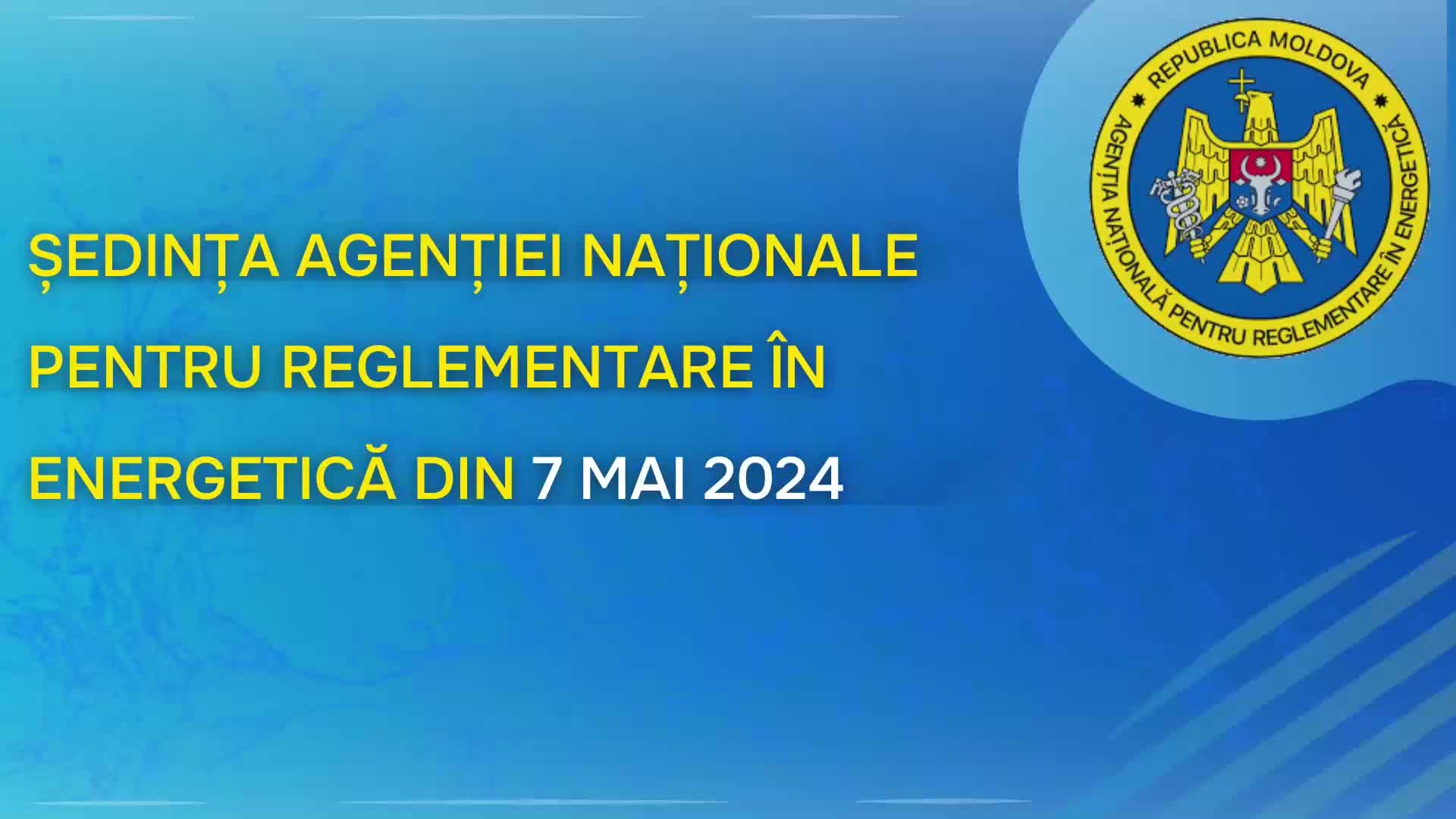 Ședința Agenției Naționale pentru Reglementare în Energetică din 7 mai 2024