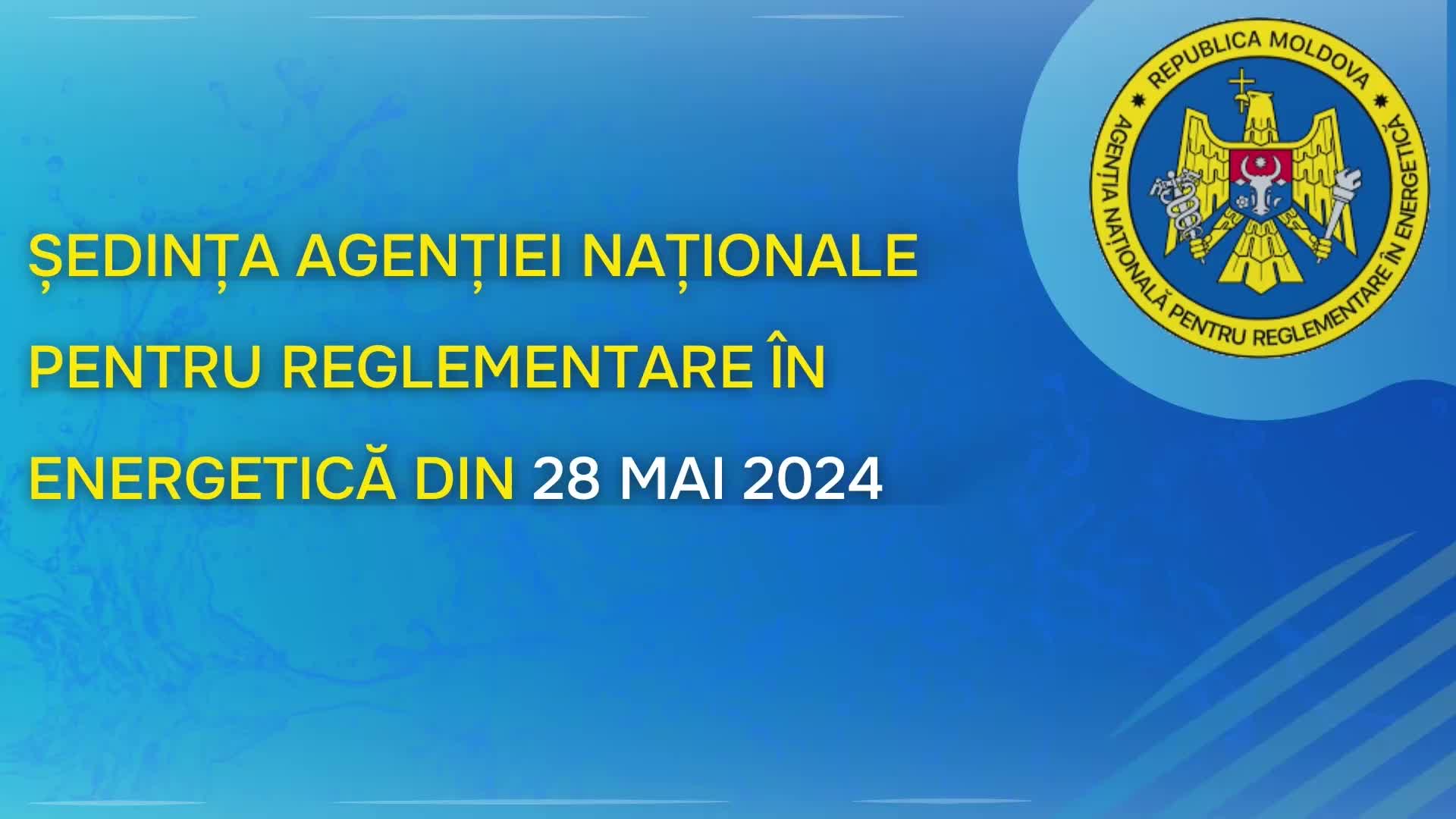 Ședința Agenției Naționale pentru Reglementare în Energetică din 28 mai 2024