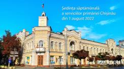Ședința săptămânală a serviciilor primăriei Chișinău din 1 august 2022