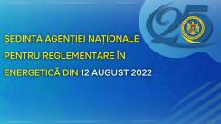 Ședința Agenției Naționale pentru Reglementare în Energetică din 12 august 2022
