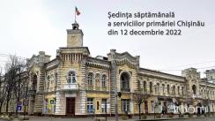 Ședința săptămânală a serviciilor primăriei Chișinău din 12 decembrie 2022