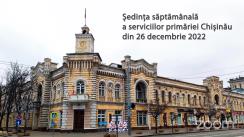 Ședința săptămânală a serviciilor primăriei Chișinău din 26 decembrie 2022