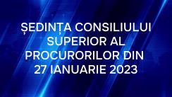 Ședința Consiliului Superior al Procurorilor din 27 ianuarie 2023