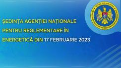 Ședința Agenției Naționale pentru Reglementare în Energetică din 17 februarie 2023