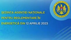 Ședința Agenției Naționale pentru Reglementare în Energetică din 12 aprilie 2023