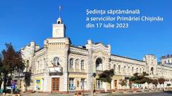 Ședința săptămânală a serviciilor primăriei Chișinău din 17 iulie 2023