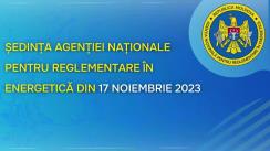Ședința Agenției Naționale pentru Reglementare în Energetică din 17 noiembrie 2023