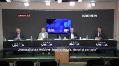 Dezbaterea publică organizată de Agenția de presă IPN la tema „Neutralitatea Moldovei între avantaje, riscuri și pericole”
