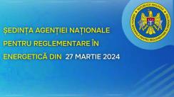 Ședința Agenției Naționale pentru Reglementare în Energetică din 27 martie 2024