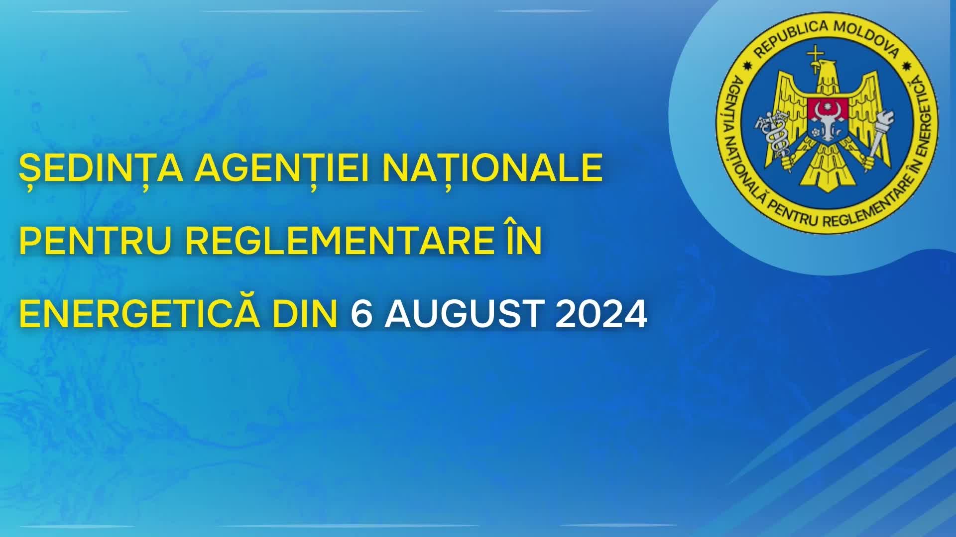 Ședința Agenției Naționale pentru Reglementare în Energetică din 6 august 2024