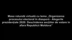 Masa rotundă virtuală cu tema „Organizarea procesului electoral în diasporă - Alegerile prezidențiale 2020: Deschiderea secțiilor de votare în afara Republicii Moldova”