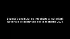 Ședința Consiliului de Integritate al Autorității Naționale de Integritate din 15 februarie 2021