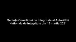 Ședința Consiliului de Integritate al Autorității Naționale de Integritate din 15 martie 2021