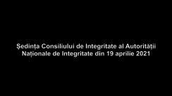 Ședința Consiliului de Integritate al Autorității Naționale de Integritate din 19 aprilie 2021