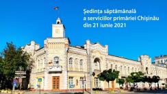 Ședința săptămânală a serviciilor primăriei Chișinău din 21 iunie 2021