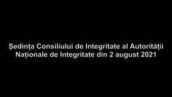 Ședința Consiliului de Integritate al Autorității Naționale de Integritate din 2 august 2021