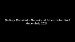 Ședința Consiliului Superior al Procurorilor din 8 decembrie 2021