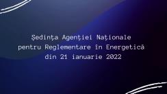 Ședința Agenției Naționale pentru Reglementare în Energetică din 21 ianuarie 2022