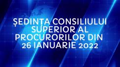 Ședința Consiliului Superior al Procurorilor din 26 ianuarie 2022