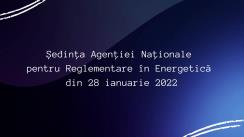 Ședința Agenției Naționale pentru Reglementare în Energetică din 28 ianuarie 2022