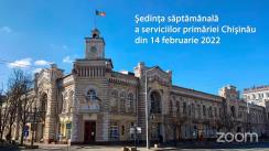 Ședința săptămânală a serviciilor primăriei Chișinău din 14 februarie 2022