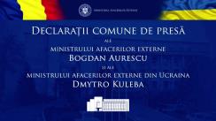 Declarații comune de presă susținute de ministrul afacerilor externe Bogdan Aurescu și ministrul afacerilor externe al Ucrainei, Dmytro Kuleba