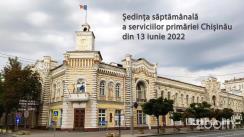 Ședința săptămânală a serviciilor primăriei Chișinău din 13 iunie 2022